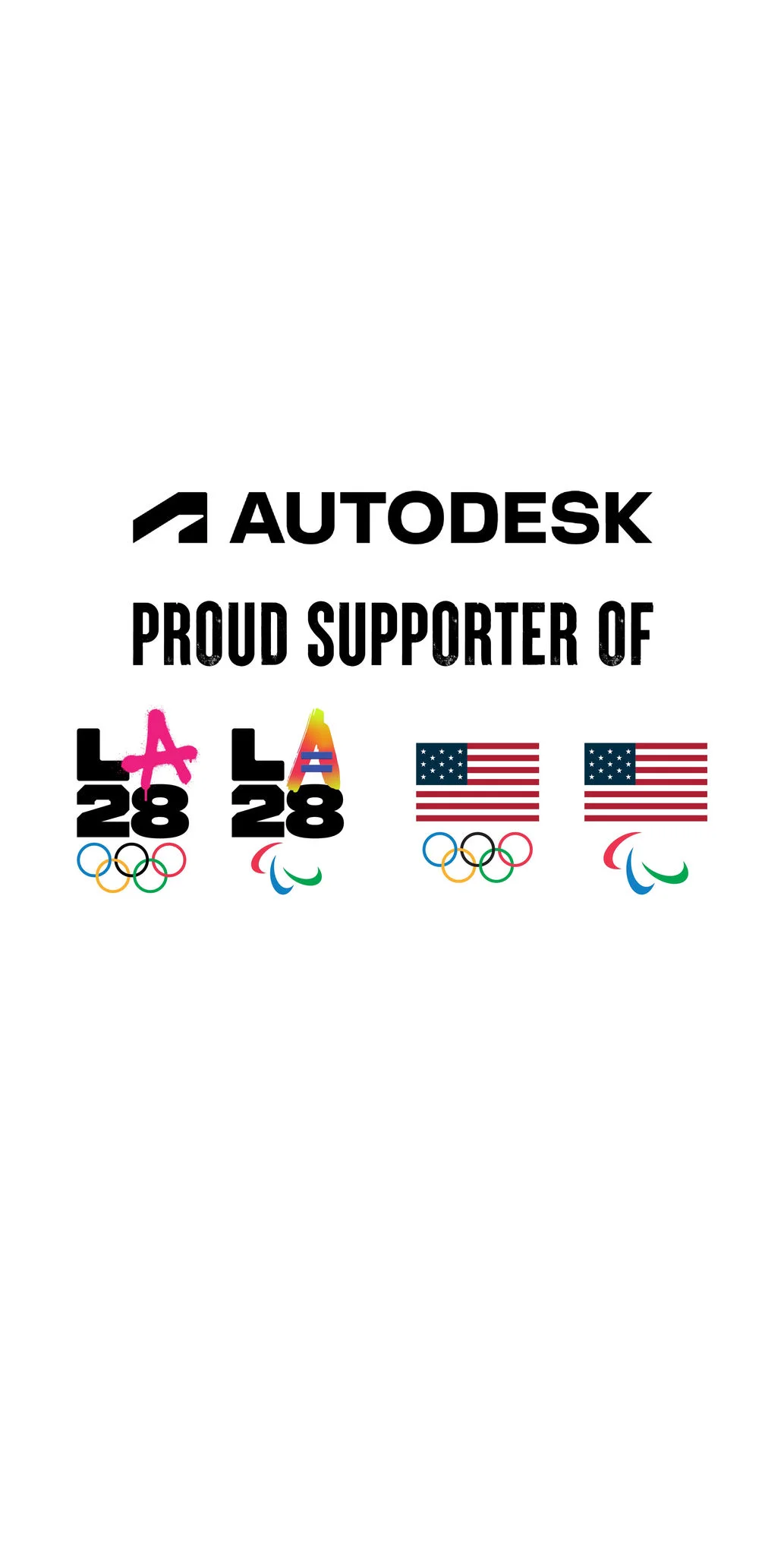 Autodesk logo on a white background positioned above the words ‘Proud Supporter Of’ in black letters. Beneath are the dual emblems of the LA28 Olympic and Paralympic games next to logos of the United States flag with the Olympics logo underneath and next to it a United States flag with the Paralympics logo underneath.  